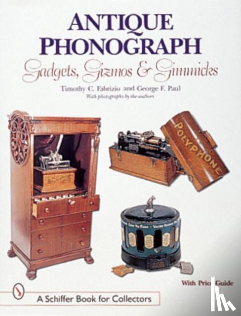 Fabrizio, Timothy C. - Fabrizio, T: Antique Phonograph Gadgets, Gizmos, and Gimmick
