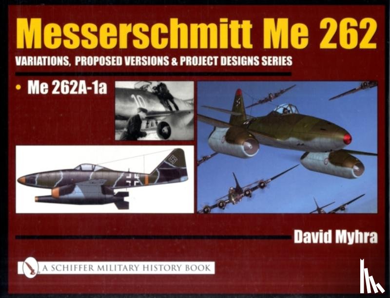 Myhra, David - Messerschmitt Me 262: Variations, Proposed Versions & Project Designs Series