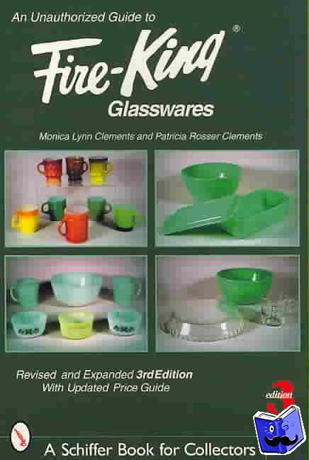Clements, Monica Lynn - An Unauthorized Guide to Fire-King® Glasswares