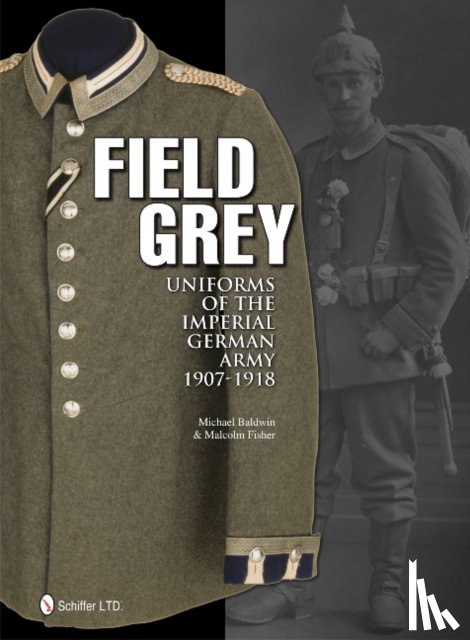 Baldwin, Michael - Field Grey Uniforms of the Imperial German Army, 1907-1918