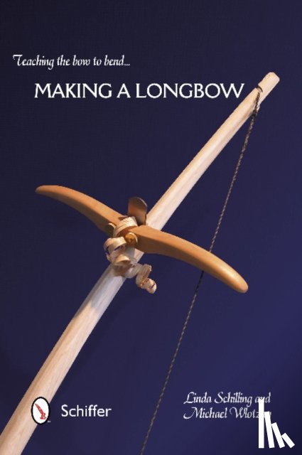 Linda Schilling, Michael Wlotzka - Teaching the Bow to Bend: Making a Longbow