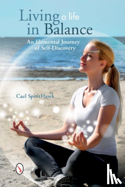 SpiritHawk, Cael - Living a Life in Balance: An Elemental Journey of Self-Discovery