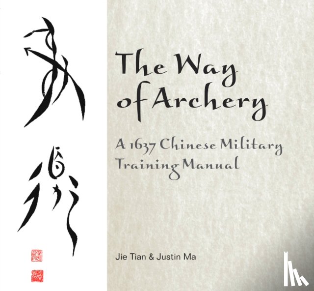 Tian, Jie, Ma, Justin - The Way of Archery: A 1637 Chinese Military Training Manual