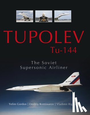 Gordon, Yefim, Komissarov, Dmitriy, Rigmant, Vladimir - Tupolev Tu-144