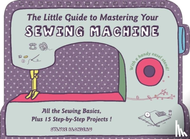 Blondeau, Sylvie - The Little Guide to Mastering Your Sewing Machine