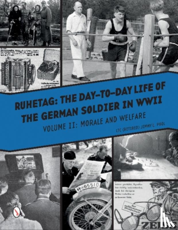 LTC (Retired) Jimmy L. Pool - Ruhetag, The Day to Day Life of the German Soldier in WWII, Volume II: Morale and Welfare