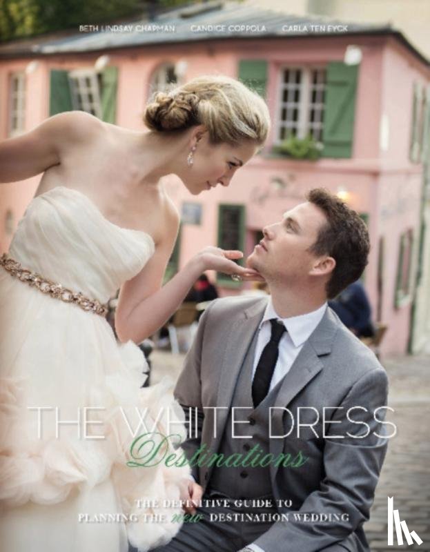 Chapman, Beth, Coppola, Candice, Ten Eyck, Carla - The White Dress Destinations