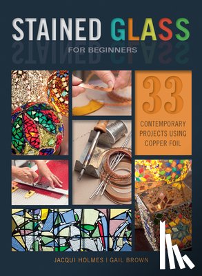 Holmes, Jacqui, Brown, Gail - Stained Glass for Beginners