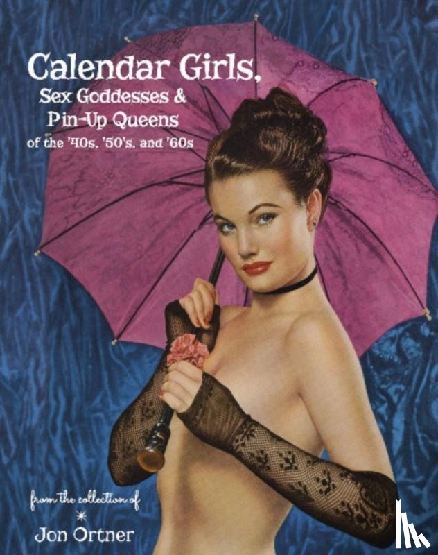 Ortner, Jon - Calendar Girls, Sex Goddesses, and Pin-Up Queens of the '40s, '50s, and '60s