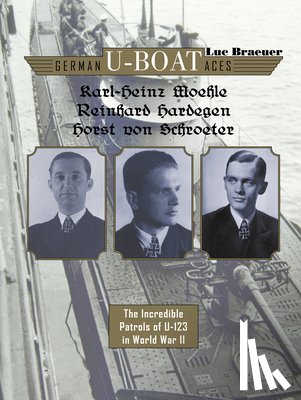 Braeuer, Luc - German U-boat Aces Karl-Heinz Moehle, Reinhard Hardegen & Horst von Schroeter