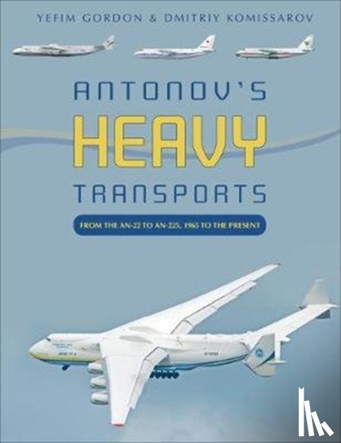 Gordon, Yefim, Komissarov, Dmitriy - Antonov's Heavy Transports