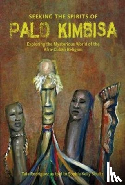 Shultz, Sophia Kelly, Rodriguez, Tata - Seeking the Spirits of Palo Kimbisa