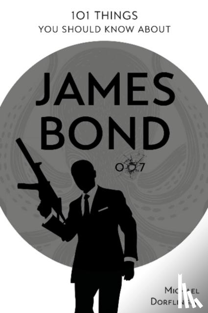 Dorflinger, Michael - 101 Things You Should Know about James Bond 007