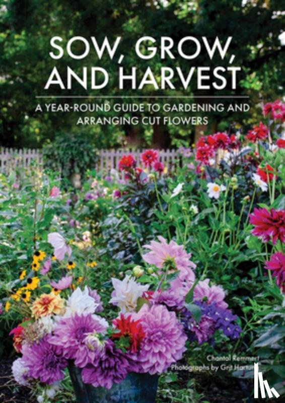 Remmert, Chantal - Sow, Grow, and Harvest: A Year-Round Guide to Gardening and Arranging Cut Flowers