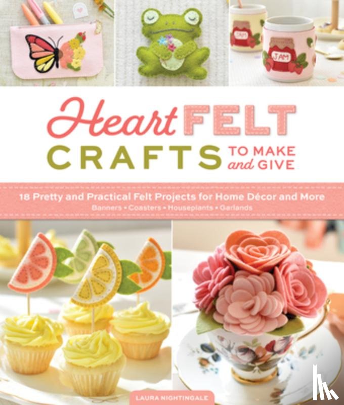 Nightingale, Laura - HeartFELT Crafts to Make and Give