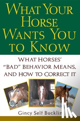 Bucklin, Gincy Self - What Your Horse Wants You to Know: What Horses' "Bad" Behavior Means, and How to Correct It