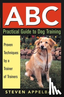 Appelbaum, Steven - ABC Practical Guide to Dog Training: Proven Techniques by a Trainer of Trainers