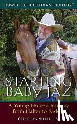 Wilhelm, Charles - Starting Baby JAZ: A Young Horse's Journey from Halter to Saddle
