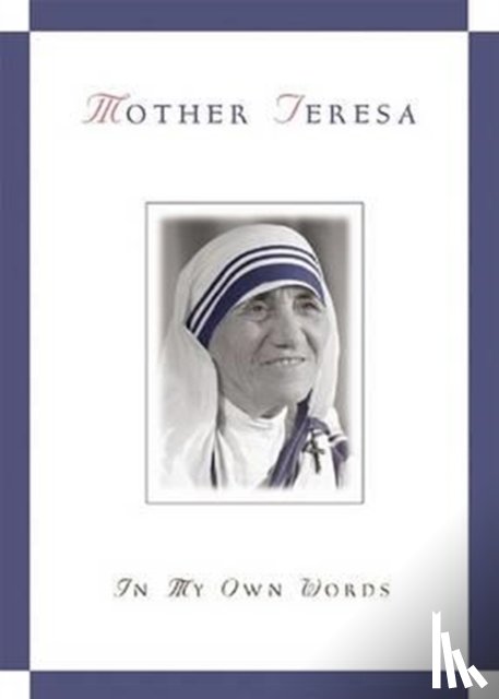 Teresa, Mother - Mother Teresa, in My Own Words