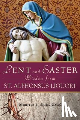 Nutt, Maurice - Lent and Easter Wisdom from St. Alphonsus Liguori