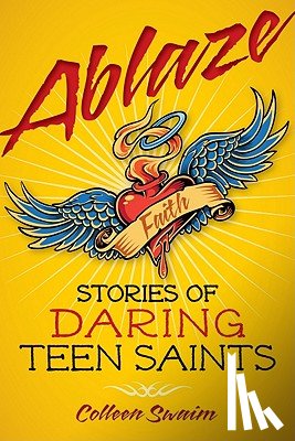 Swaim, Colleen - Ablaze: Stories of Daring Teen Saints