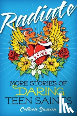 Swaim, Colleen - Radiate: More Stories of Daring Teen Saints