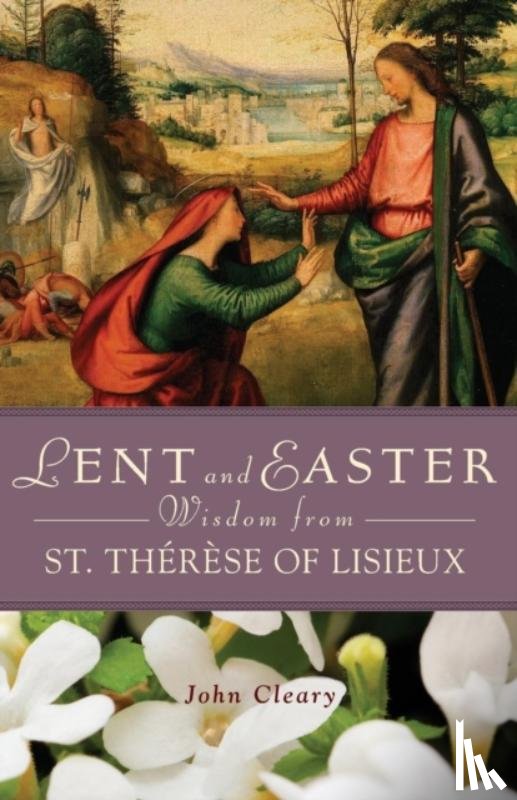 Cleary, John - Lent and Easter Wisdom with St Therese of Lisieux