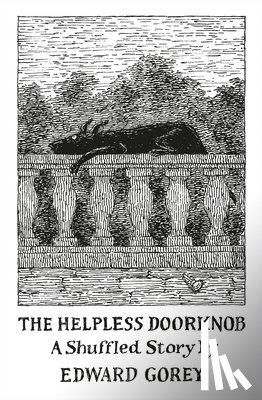 Gorey, Edward - The Helpless Doorknob: A Shuffled Story