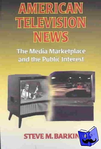 Barkin, Steve M. - American Television News: The Media Marketplace and the Public Interest