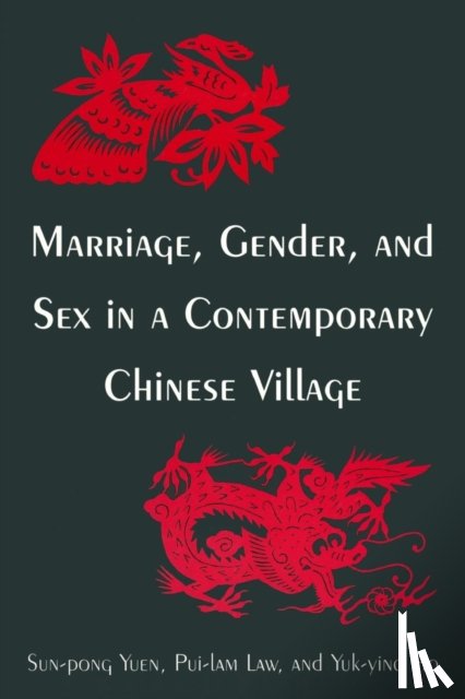 Yuen, Sun-Pong, Law, Pui-Lam, Ho, Yuk-Ying, Yu, Fong-Ying - Marriage, Gender and Sex in a Contemporary Chinese Village
