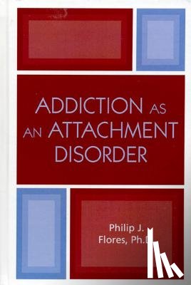 Flores, Philip J. - Addiction as an Attachment Disorder