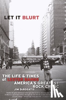 DeRogatis, Jim - Let it Blurt: The Life and Times of Lester Bangs, America's Greatest Rock Critic
