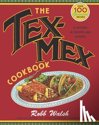 Walsh, Robb - The Tex-Mex Cookbook: A History in Recipes and Photos
