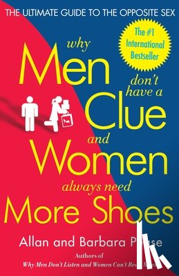 Pease, Barbara - Why Men Don't Have a Clue and Women Always Need More Shoes: The Ultimate Guide to the Opposite Sex
