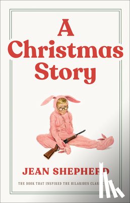 Shepherd, Jean - A Christmas Story: The Book That Inspired the Hilarious Classic Film