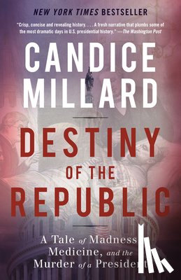 Millard, Candice - Destiny of the Republic: A Tale of Madness, Medicine and the Murder of a President