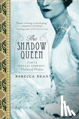 Dean, Rebecca - The Shadow Queen: A Novel of Wallis Simpson, Duchess of Windsor