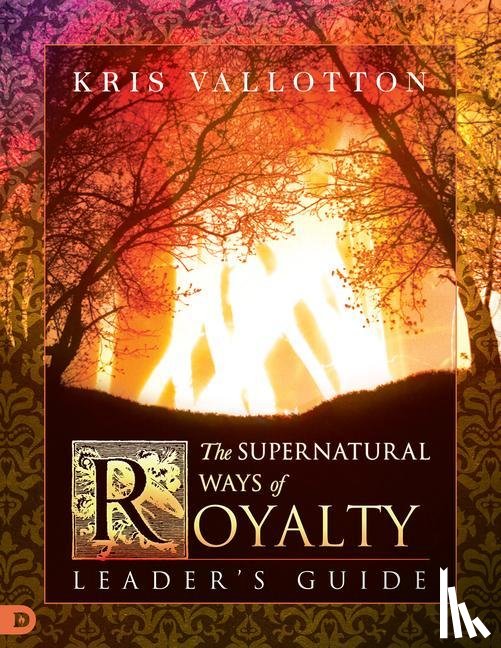 Pastor Bill Johnson, Kris Vallotton - The Supernatural Ways of Royalty Leader's Guide