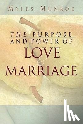 Munroe, Myles - Munroe, M: Purpose and Power of Love and Marriage