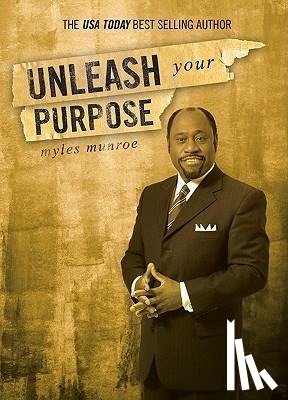Munroe, Myles - Unleash Your Purpose