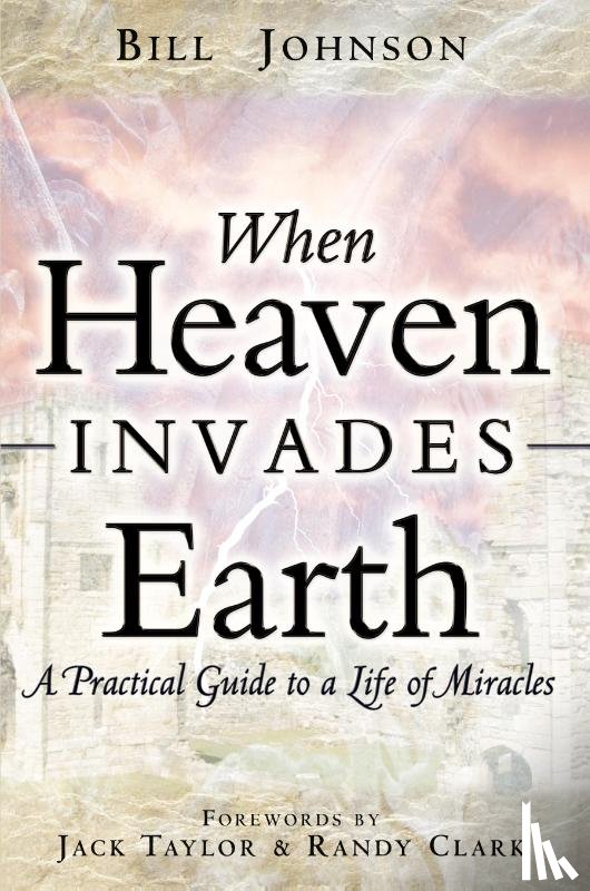 Johnson, Bill - When Heaven Invades Earth