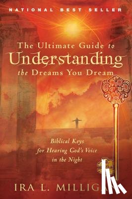 Milligan, Ira - The Ultimate Guide to Understanding the Dreams You Dream: Biblical Keys for Hearing God's Voice in the Night