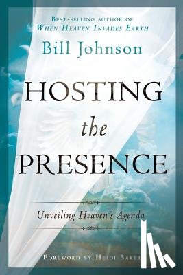Johnson, Bill - Hosting the Presence: Unveiling Heaven's Agenda