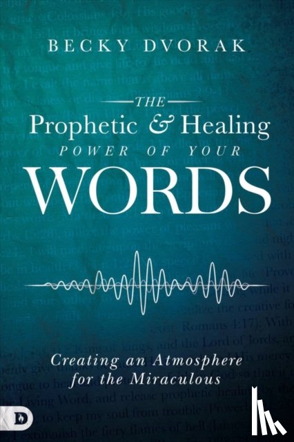 Dvorak, Becky - Prophetic And Healing Power Of Your Words, The