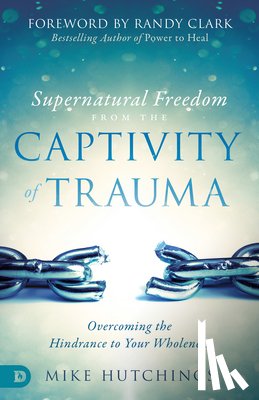 Hutchings, Mike - Supernatural Freedom from the Captivity of Trauma