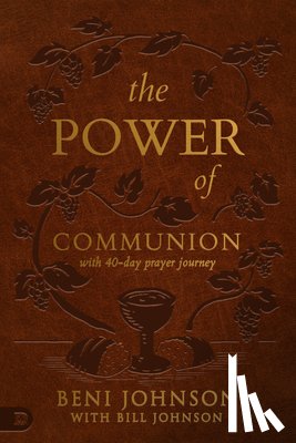 Johnson, Beni - The Power of Communion with 40-Day Prayer Journey (Leather Gift Version): Accessing Miracles Through the Body and Blood of Jesus