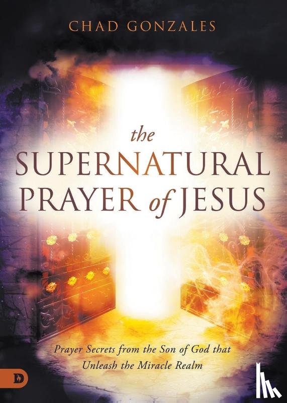 Gonzales, Chad - The Supernatural Prayer of Jesus