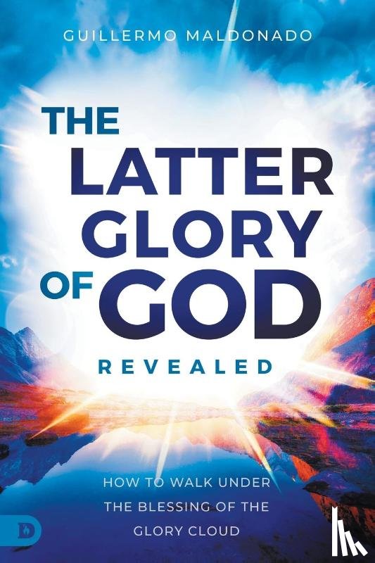 Maldonado, Guillermo - The Latter Glory of God Revealed