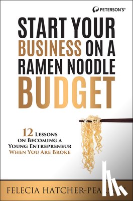 Hatcher, Felecia - Start Your Business on a Ramen Noodle Budget: 12 Lessons on Becoming a Young Entrepreneur When You Are Broke!