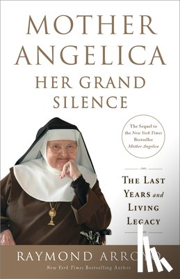 Arroyo, Raymond - Mother Angelica: Her Grand Silence